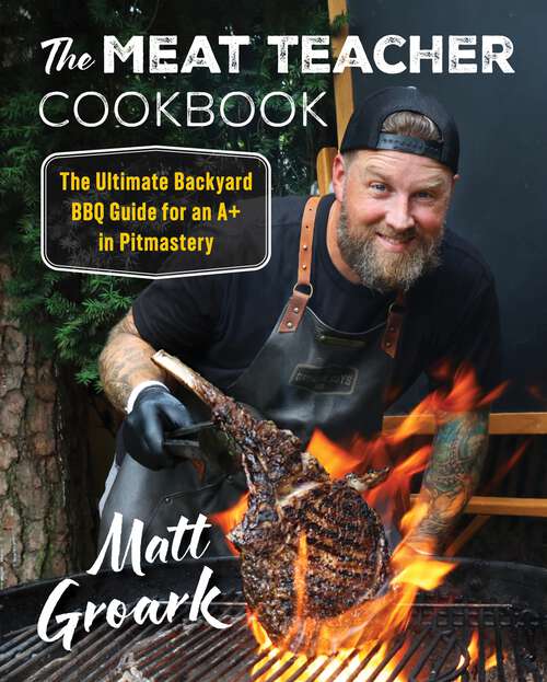 Book cover of The Meat Teacher Cookbook: The Ultimate Backyard BBQ Guide for an A+ in Pitmastery