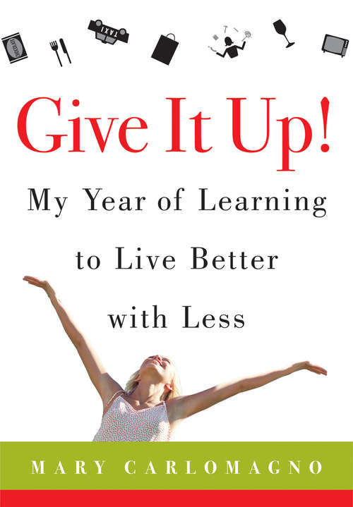 Book cover of Give It Up!: My Year of Learning to Live Better with Less