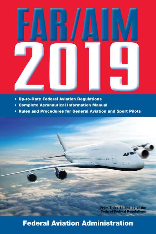 Book cover of FAR/AIM 2019: Up-to-date Faa Regulations / Aeronautical Information Manual (FAR/AIM Federal Aviation Regulations)