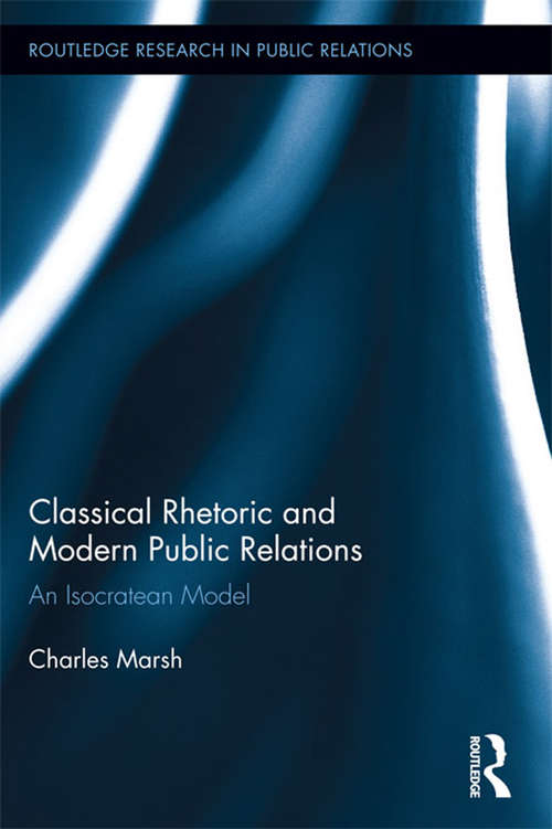 Classical Rhetoric and Modern Public Relations: An Isocratean Model (Routledge Research in Public Relations)