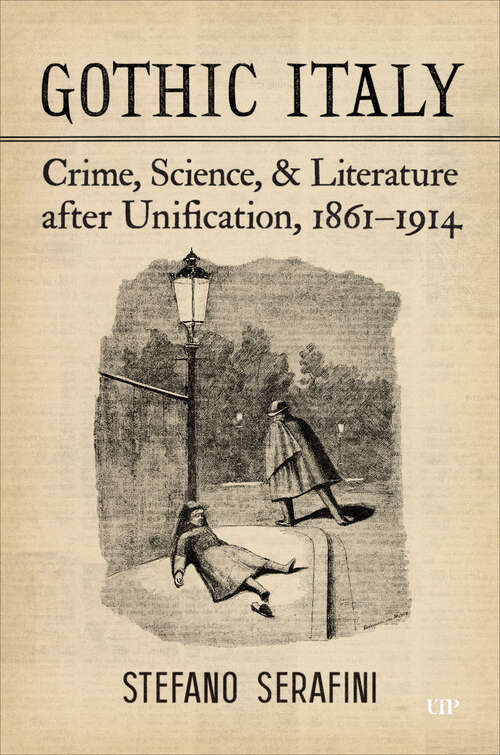 Book cover of Gothic Italy: Crime, Science, and Literature after Unification, 1861–1914 (Toronto Italian Studies)
