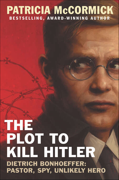 Book cover of The Plot to Kill Hitler: Dietrich Bonhoeffer: Pastor, Spy, Unlikely Hero