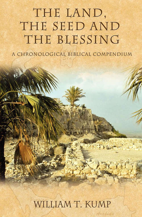 Book cover of The Land, the Seed and the Blessing: A Chronological Biblical Compendium