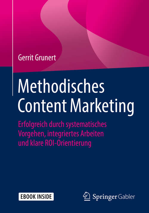 Book cover of Methodisches Content Marketing: Erfolgreich durch systematisches Vorgehen, integriertes Arbeiten und klare ROI-Orientierung (1. Aufl. 2019)