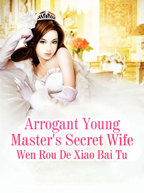 Arrogant Young Master's Secret Wife: Volume 1 (Volume 1 #1)
