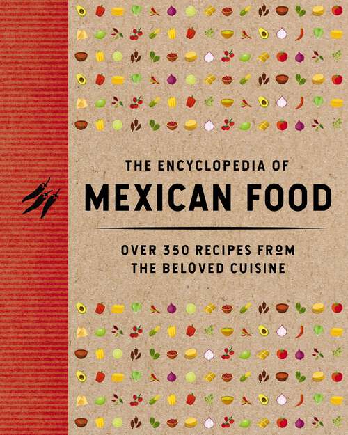 Book cover of The Encyclopedia of Mexican Food: 350 Recipes from the Beloved Cuisine (Encyclopedia Cookbooks)