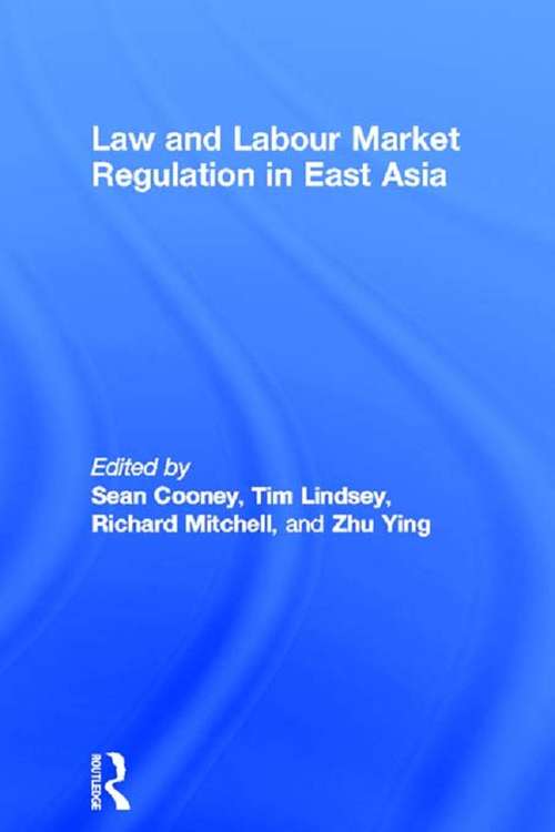 Law and Labour Market Regulation in East Asia (Routledge Studies in the Growth Economies of Asia)