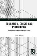 Education, Crisis and Philosophy: Ubuntu within Higher Education (New Directions in the Philosophy of Education)