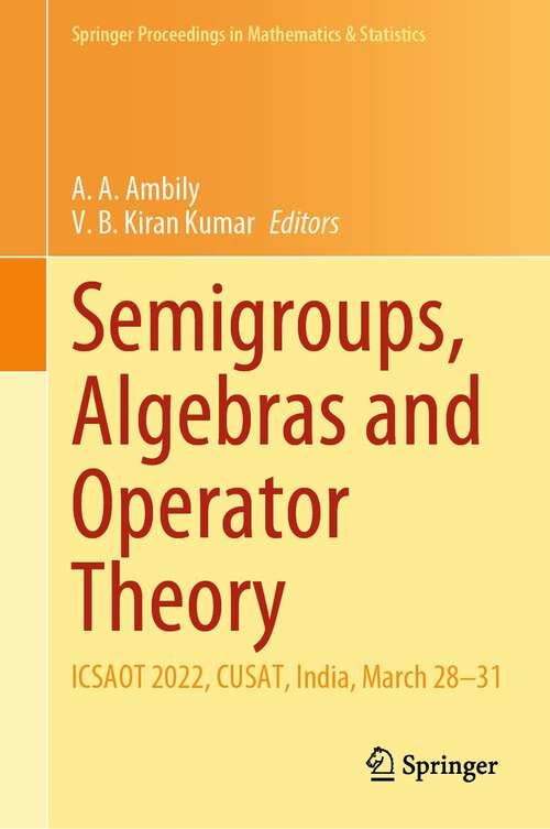 Book cover of Semigroups, Algebras and Operator Theory: ICSAOT 2022, CUSAT, India, March 28–31 (1st ed. 2023) (Springer Proceedings in Mathematics & Statistics #436)