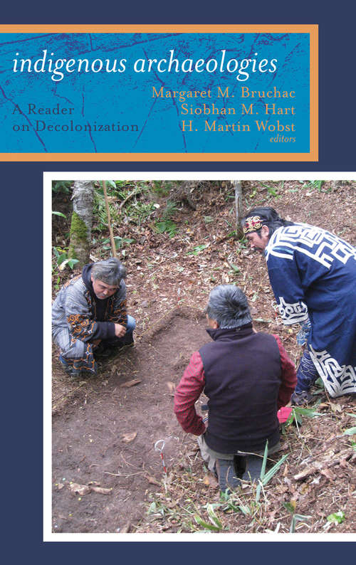 Indigenous Archaeologies: A Reader on Decolonization (One World Archaeology Ser. #Vol. 47)