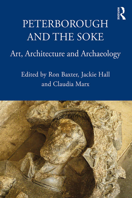 Peterborough and the Soke: Art, Architecture and Archaeology (The British Archaeological Association Conference Transactions)