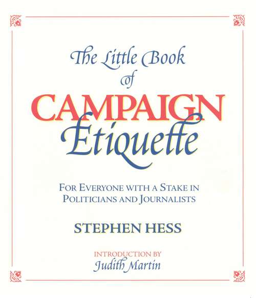 Book cover of The Little Book of Campaign Etiquette: For Everyone with a Stake in Politicians and Journalists