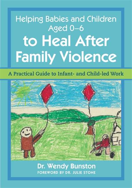 Helping Babies and Children Aged 0-6 to Heal After Family Violence: A Practical Guide to Infant- and Child-Led Work