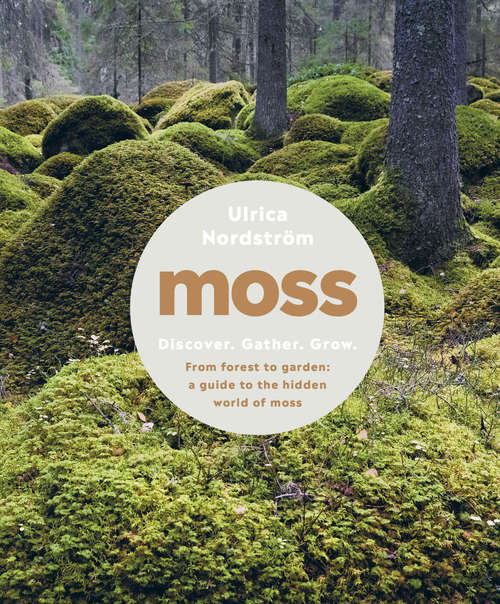 Book cover of Moss: From Forest To Garden: A Guide To The Hidden World Of Moss