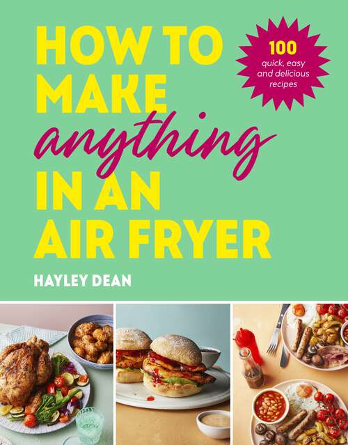 Book cover of How to Make Anything in an Air Fryer: 100 quick, easy and delicious recipes: THE SUNDAY TIMES BESTSELLER