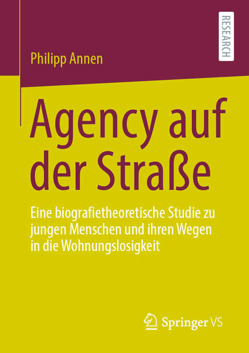 Book cover of Agency auf der Straße: Eine biografietheoretische Studie zu jungen Menschen und ihren Wegen in die Wohnungslosigkeit (1. Aufl. 2020)