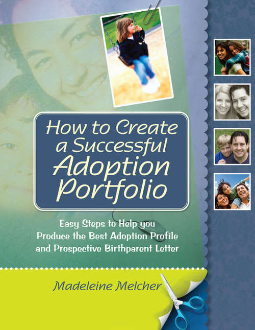 Book cover of How to Create a Successful Adoption Portfolio: Easy Steps to Help You Produce the Best Adoption Profile and Prospective Birthparent Letter