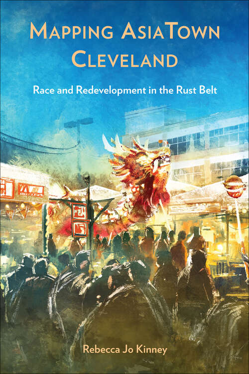 Book cover of Mapping AsiaTown Cleveland: Race and Redevelopment in the Rust Belt (Asian American History & Cultu)