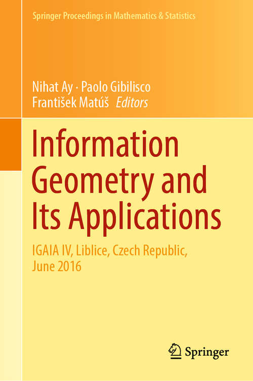 Book cover of Information Geometry and Its Applications: On The Occasion Of Shun-ichi Amari's 80th Birthday, Liblice, Czech Republic, June 2016 (Springer Proceedings in Mathematics & Statistics #252)