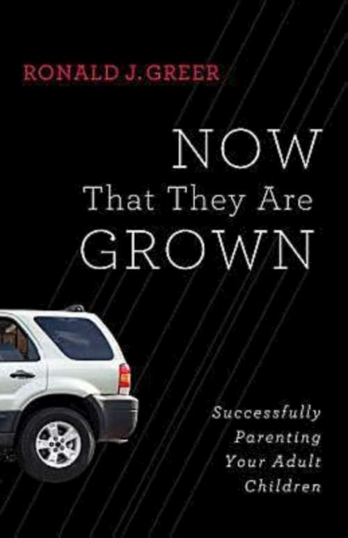 Book cover of Now That They Are Grown: Successfully Parenting Your Adult Children