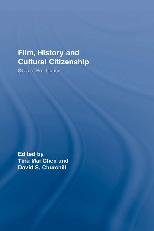 Film, History and Cultural Citizenship: Sites of Production (Routledge Studies in Cultural History)
