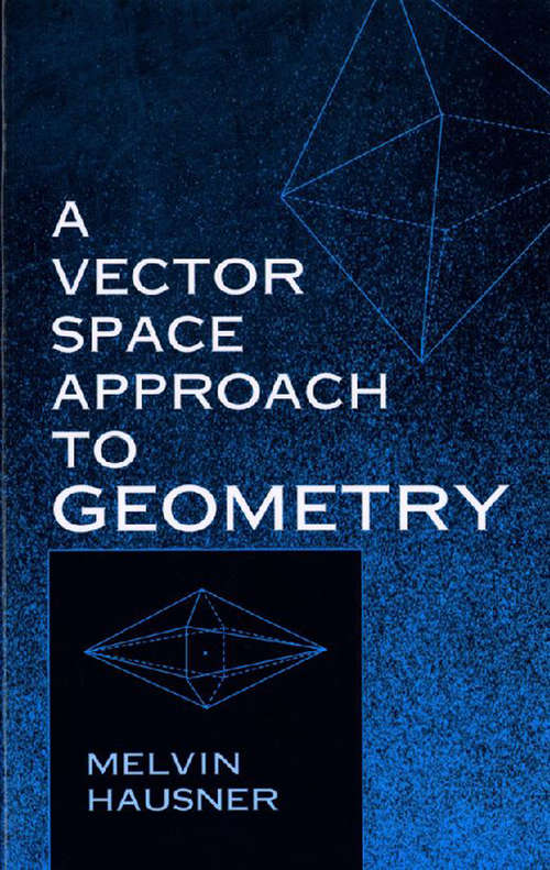 A Vector Space Approach to Geometry (Dover Books on Mathematics)