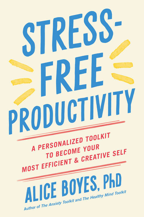 Stress-Free Productivity: A Personalized Toolkit to Become Your Most Efficient and Creative Self