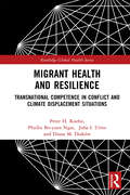 Migrant Health and Resilience: Transnational Competence in Conflict and Climate Displacement Situations (Routledge Global Health Series)