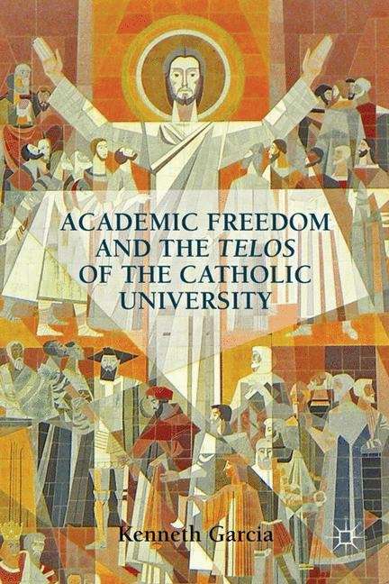 Book cover of Academic Freedom and the Telos of the Catholic University
