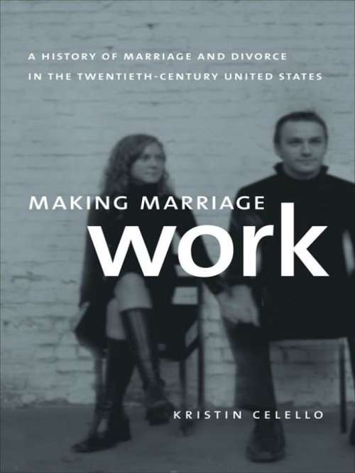 Book cover of Making Marriage Work: A History of Marriage and Divorce in the Twentieth-Century United States