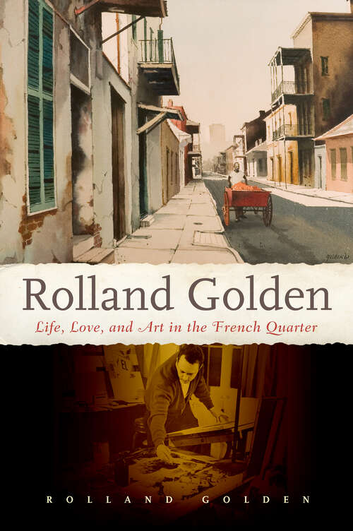 Book cover of Rolland Golden: Life, Love, and Art in the French Quarter