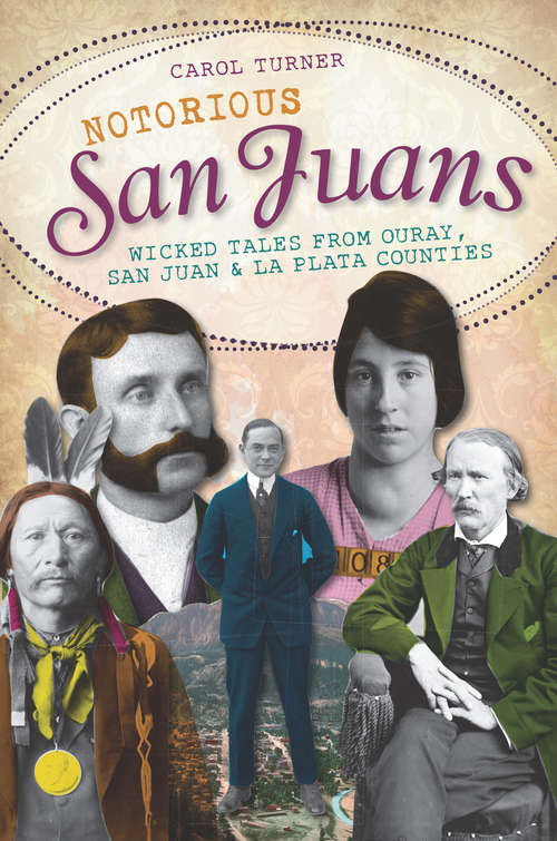Book cover of Notorious San Juans: Wicked Tales from Ouray, San Juan and La Plata Counties