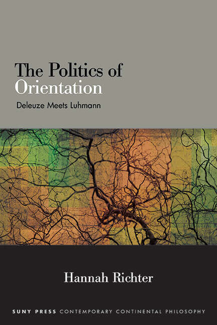 Book cover of The Politics of Orientation: Deleuze Meets Luhmann (SUNY series in Contemporary Continental Philosophy)