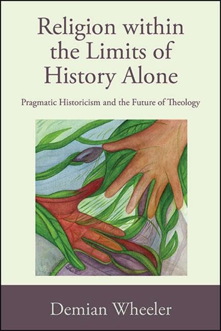 Book cover of Religion within the Limits of History Alone: Pragmatic Historicism and the Future of Theology
