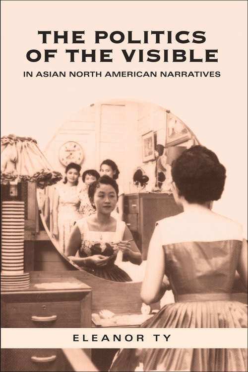 Book cover of The Politics of the Visible in Asian North American Narratives