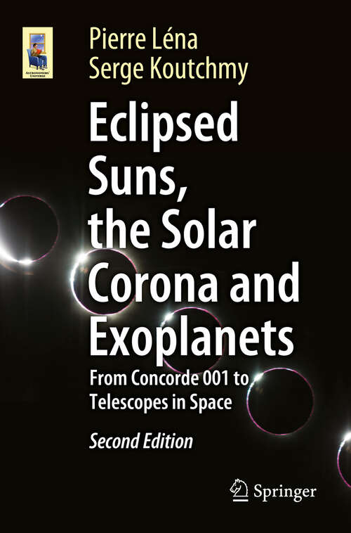 Book cover of Eclipsed Suns, the Solar Corona and Exoplanets: From Concorde 001 to Telescopes in Space (Second Edition 2025) (Astronomers' Universe)