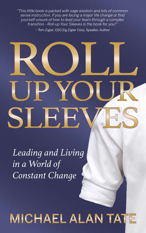 Roll Up Your Sleeves: Leading and Living in a World of Constant Change