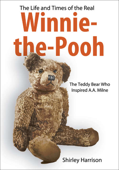 Book cover of The Life and Times of the Real Winnie-the-Pooh: The Teddy Bear Who Inspired A.A.Milne