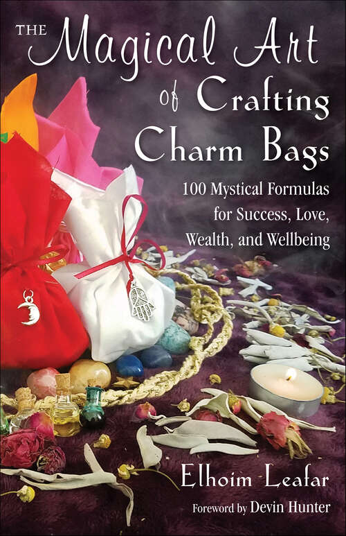 Book cover of The Magical Art of Crafting Charm Bags: 100 Mystical Formulas for Success, Love, Wealth, and Wellbeing