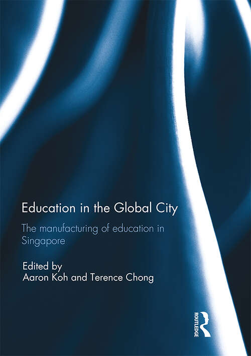 Book cover of Education in the Global City: The manufacturing of education in Singapore
