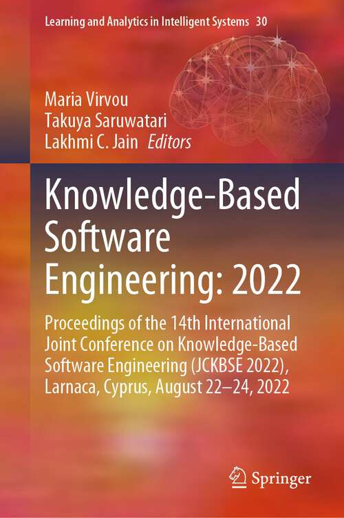 Book cover of Knowledge-Based Software Engineering: 2022: Proceedings of the 14th International Joint Conference on Knowledge-Based Software Engineering (JCKBSE 2022), Larnaca, Cyprus, August 22-24, 2022 (1st ed. 2023) (Learning and Analytics in Intelligent Systems #30)