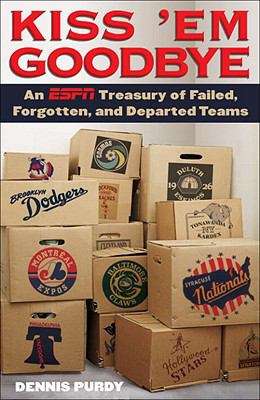 Book cover of Kiss ’Em Goodbye: An ESPN Treasury of Failed, Forgotten, and Departed Teams