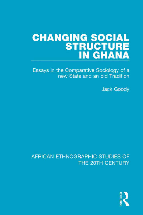 Changing Social Structure in Ghana: Essays in the Comparative Sociology of a new State and an old Tradition