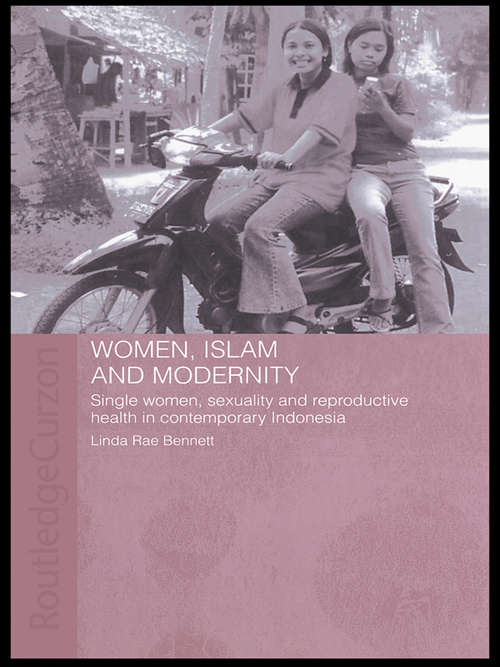 Women, Islam and Modernity: Single Women, Sexuality and Reproductive Health in Contemporary Indonesia (ASAA Women in Asia Series)
