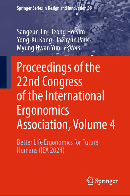 Book cover of Proceedings of the 22nd Congress of the International Ergonomics Association, Volume 4: Better Life Ergonomics for Future Humans (IEA 2024) (Springer Series in Design and Innovation #56)