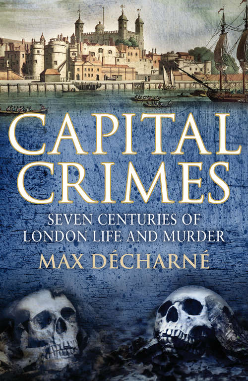 Book cover of Capital Crimes: Seven Centuries of London Life and Murder
