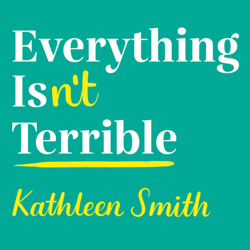 Book cover of Everything Isn't Terrible: Conquer Your Insecurities, Interrupt Your Anxiety and Finally Calm Down