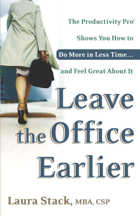 Book cover of Leave the Office Earlier: Do More in Less Time and Feel Great About It