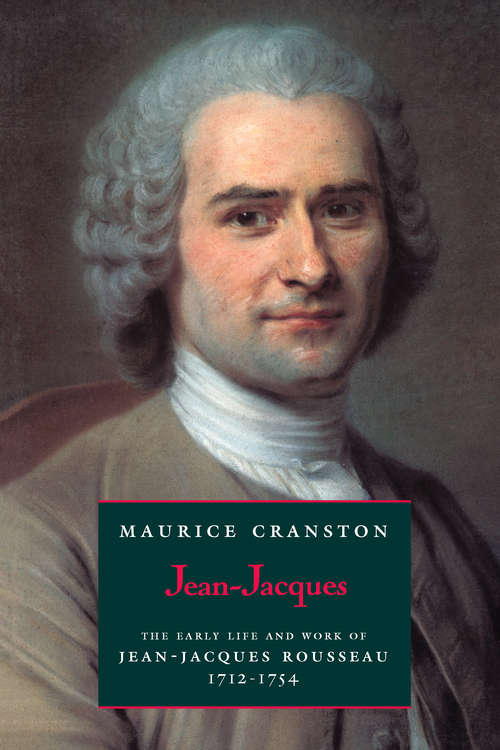 Jean-Jacques: The Early Life And Work Of Jean-Jacques Rousseau, 1712-1754