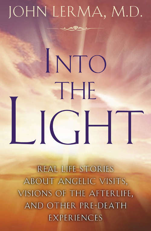 Book cover of Into the Light: Real Life Stories About Angelic Visits, Visions of the Afterlife, and Other Pre-Death Experiences